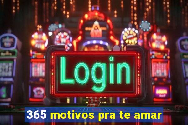 365 motivos pra te amar